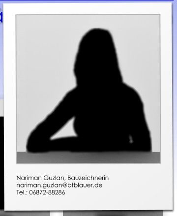 Nariman Guzlan, Bauzeichnerin  nariman.guzlan@btblauer.de Tel.: 06872-88286